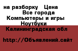 Acer Aspire 7750 на разборку › Цена ­ 500 - Все города Компьютеры и игры » Ноутбуки   . Калининградская обл.